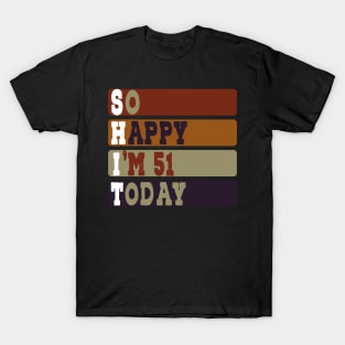 Funny i'm 51 Years So Happy I'm 51 51th Birthday Tee Idea Old Birthday Quotes T-Shirt